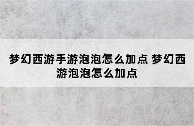 梦幻西游手游泡泡怎么加点 梦幻西游泡泡怎么加点